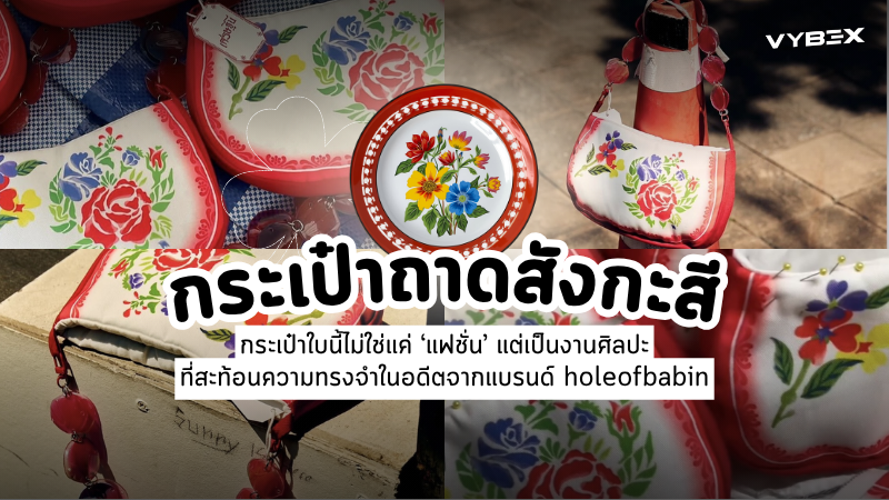 กระเป๋าใบนี้ไม่ใช่แค่ ‘แฟชั่น’ แต่เป็นงานศิลปะ<br>ที่สะท้อนความทรงจำในอดีตจากแบรนด์ holeofbabin