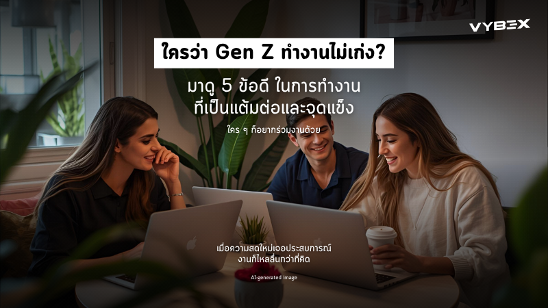 5 ข้อดี Gen Z ในการทำงาน ที่ได้แต้มต่อเป็นจุดแข็งกว่า Gen อื่น